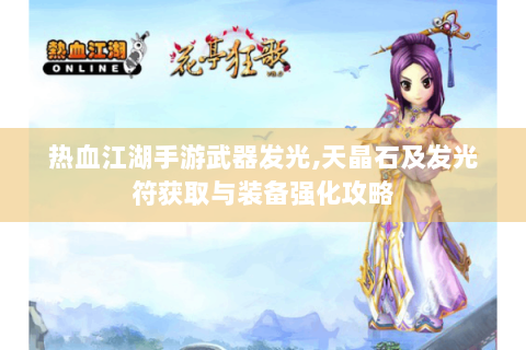热血江湖手游武器发光,天晶石及发光符获取与装备强化攻略