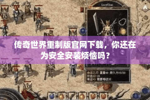 传奇世界重制版官网下载，你还在为安全安装烦恼吗？