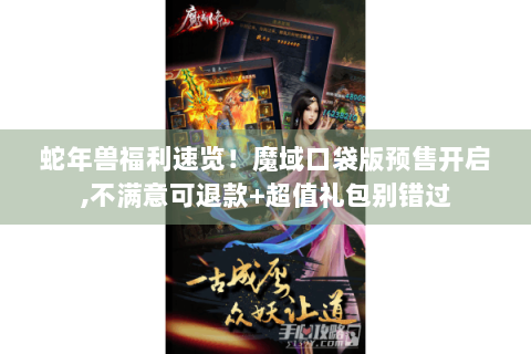 蛇年兽福利速览！魔域口袋版预售开启,不满意可退款+超值礼包别错过
