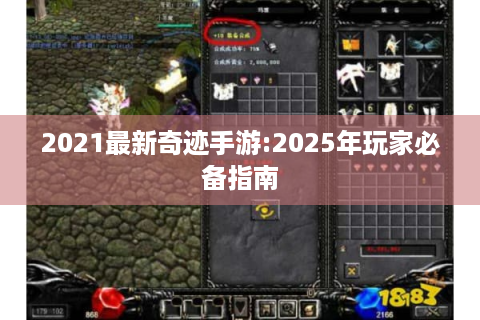 2021最新奇迹手游:2025年玩家必备指南