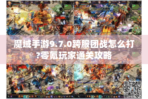 魔域手游9.7.0跨服团战怎么打?零氪玩家通关攻略