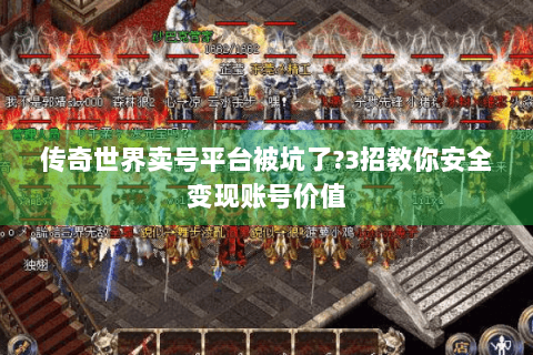 传奇世界卖号平台被坑了?3招教你安全变现账号价值