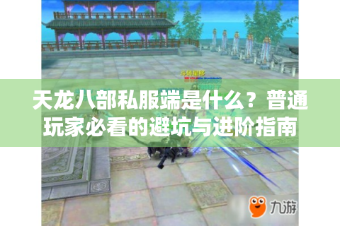 天龙八部私服端是什么？普通玩家必看的避坑与进阶指南