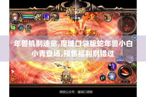 年兽机制速览,魔域口袋版蛇年兽小白小青登场,预售福利别错过 年兽机制速览,魔域口袋版蛇年兽小白小青登场,预售福利别错过