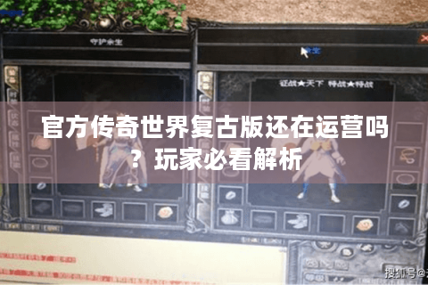 官方传奇世界复古版还在运营吗？玩家必看解析