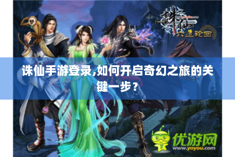 诛仙手游登录,如何开启奇幻之旅的关键一步？