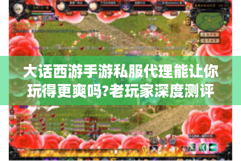 大话西游手游私服代理能让你玩得更爽吗?老玩家深度测评