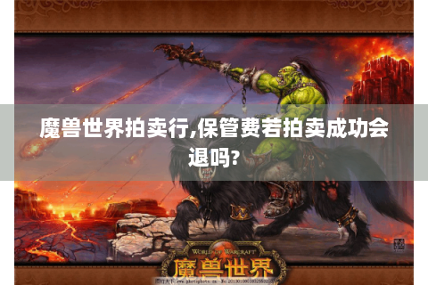 魔兽世界拍卖行,保管费若拍卖成功会退吗?