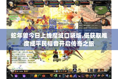 蛇年兽今日上线魔域口袋版,低获取难度成平民福音开启传奇之旅