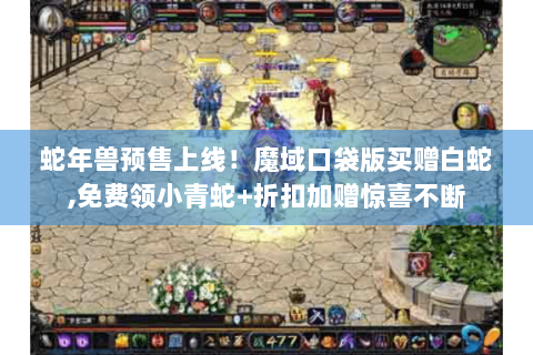 蛇年兽预售上线！魔域口袋版买赠白蛇,免费领小青蛇+折扣加赠惊喜不断