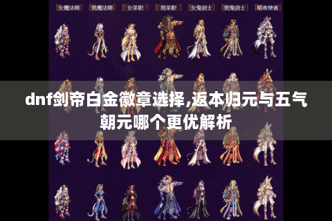 dnf剑帝白金徽章选择,返本归元与五气朝元哪个更优解析