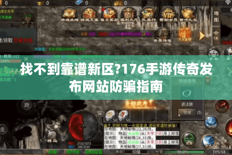找不到靠谱新区?176手游传奇发布网站防骗指南