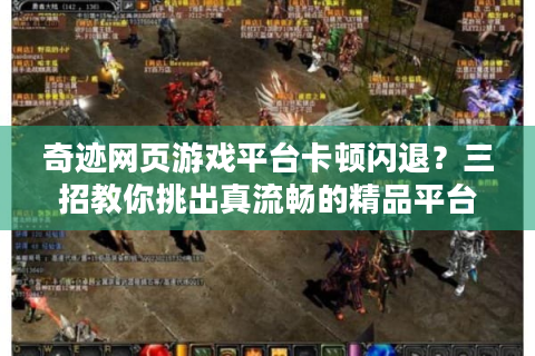 奇迹网页游戏平台卡顿闪退？三招教你挑出真流畅的精品平台