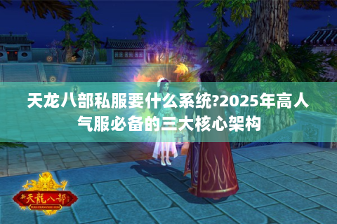 天龙八部私服要什么系统?2025年高人气服必备的三大核心架构