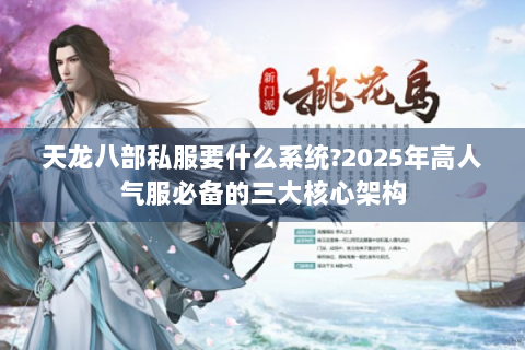 天龙八部私服要什么系统?2025年高人气服必备的三大核心架构