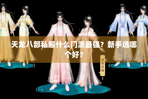 天龙八部私服什么门派最强？新手选哪个好？