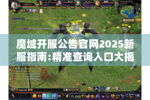 魔域开服公告官网2025新服指南:精准查询入口大揭秘!