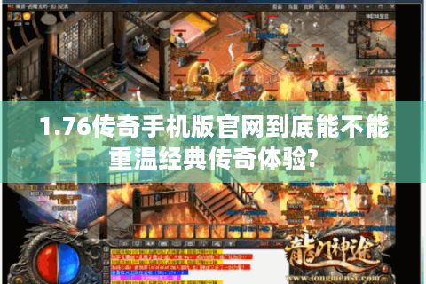 1.76传奇手机版官网到底能不能重温经典传奇体验?