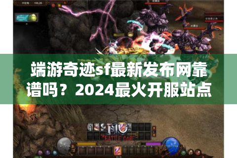端游奇迹sf最新发布网靠谱吗？2024最火开服站点这样选！