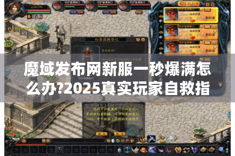 魔域发布网新服一秒爆满怎么办?2025真实玩家自救指南