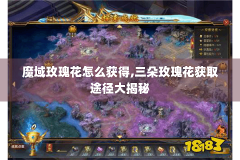 魔域玫瑰花怎么获得,三朵玫瑰花获取途径大揭秘