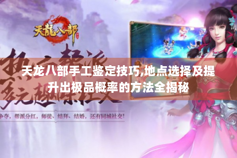 天龙八部手工鉴定技巧,地点选择及提升出极品概率的方法全揭秘
