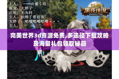 完美世界3d资源免费,多途径下载攻略及海量礼包领取秘籍