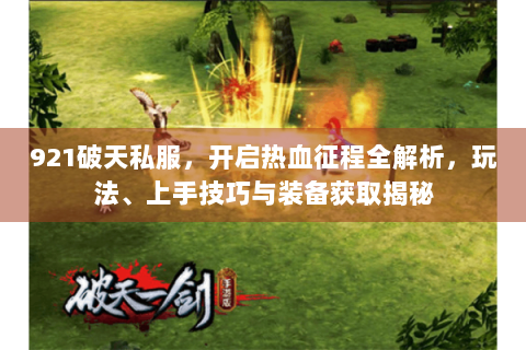 921破天私服，开启热血征程全解析，玩法、上手技巧与装备获取揭秘