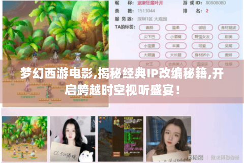 梦幻西游电影,揭秘经典IP改编秘籍,开启跨越时空视听盛宴！
