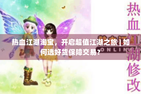 热血江湖淘宝，开启超值江湖之旅 | 如何选好货保障交易？