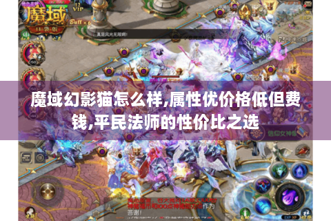 魔域幻影猫怎么样,属性优价格低但费钱,平民法师的性价比之选