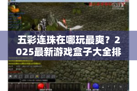 五彩连珠在哪玩最爽？2025最新游戏盒子大全排行榜来帮你选！
