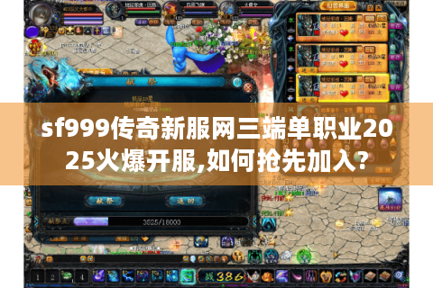 sf999传奇新服网三端单职业2025火爆开服,如何抢先加入?