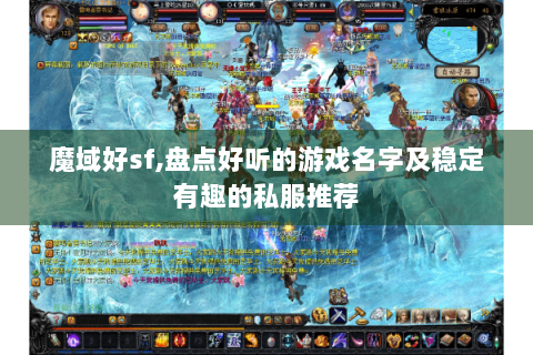 魔域好sf,盘点好听的游戏名字及稳定有趣的私服推荐