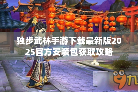 独步武林手游下载最新版2025官方安装包获取攻略
