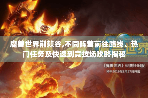 魔兽世界荆棘谷,不同阵营前往路线、热门任务及快速到竞技场攻略揭秘