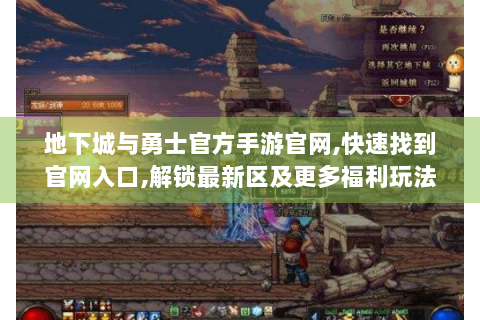 地下城与勇士官方手游官网,快速找到官网入口,解锁最新区及更多福利玩法