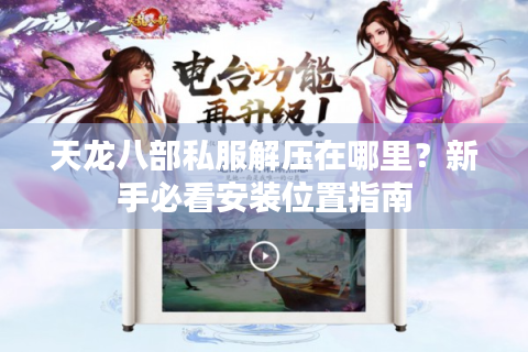 天龙八部私服解压在哪里？新手必看安装位置指南