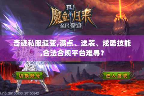 奇迹私服超变,满点、送装、炫酷技能,合法合规平台难寻？