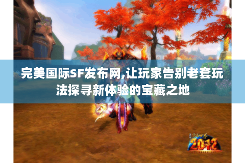 完美国际SF发布网,让玩家告别老套玩法探寻新体验的宝藏之地