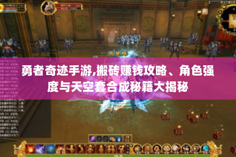 勇者奇迹手游,搬砖赚钱攻略、角色强度与天空套合成秘籍大揭秘
