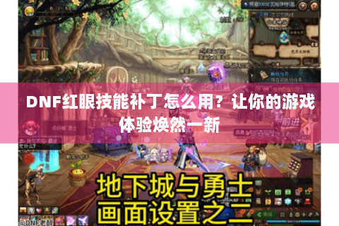 DNF红眼技能补丁怎么用？让你的游戏体验焕然一新