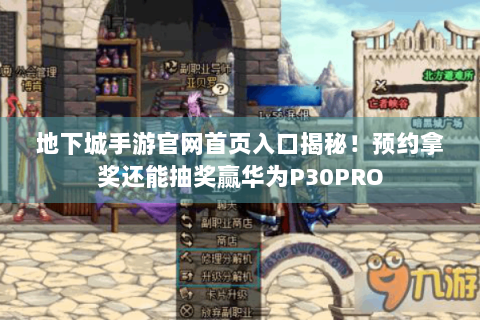 地下城手游官网首页入口揭秘！预约拿奖还能抽奖赢华为P30PRO