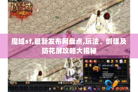 魔域sf,最新发布网盘点,玩法、创建及防花屏攻略大揭秘