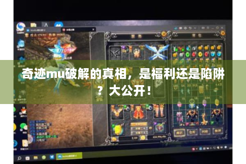 奇迹mu破解的真相，是福利还是陷阱？大公开！