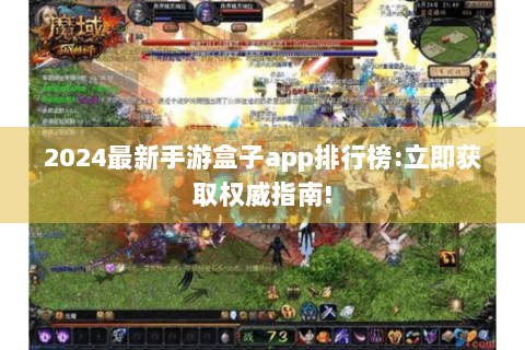 2024最新手游盒子app排行榜:立即获取权威指南!