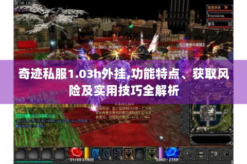 奇迹私服1.03h外挂,功能特点、获取风险及实用技巧全解析