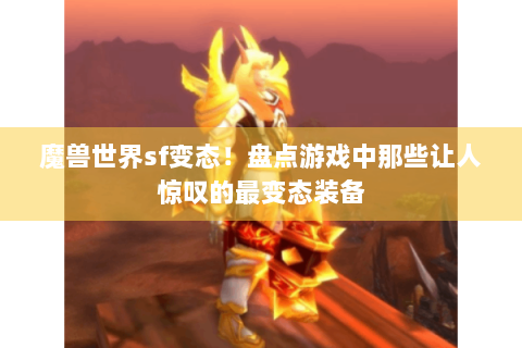 魔兽世界sf变态！盘点游戏中那些让人惊叹的最变态装备