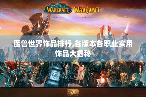 魔兽世界饰品排行,各版本各职业实用饰品大揭秘