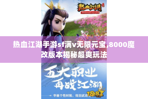 热血江湖手游sf满v无限元宝,8000魔改版本揭秘超爽玩法